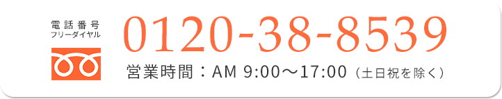 電話番号 フリーダイヤル 0120-38-8539 営業時間：AM9:00?17:00（土日祝を除く）