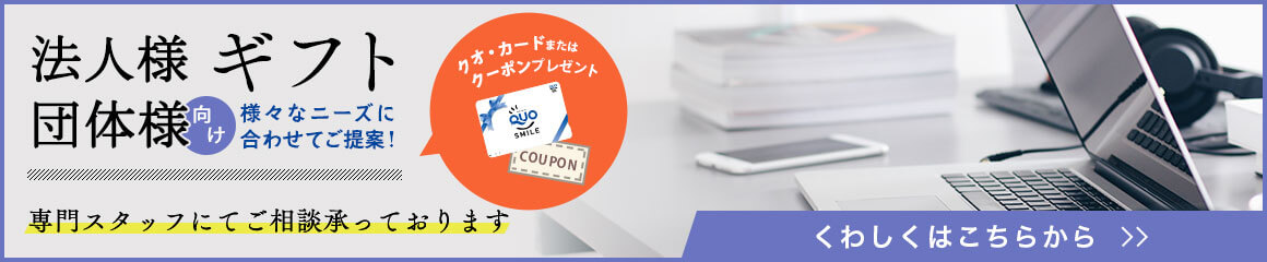法人様 団体様 向け 様々なニーズに合わせてご提案 クオ・カードまたはクーポンプレゼント 専門スタッフにてご相談承っております くわしくはこちらから