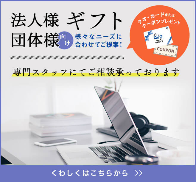 法人様 団体様 向け 様々なニーズに合わせてご提案 クオ・カードまたはクーポンプレゼント 専門スタッフにてご相談承っております くわしくはこちらから